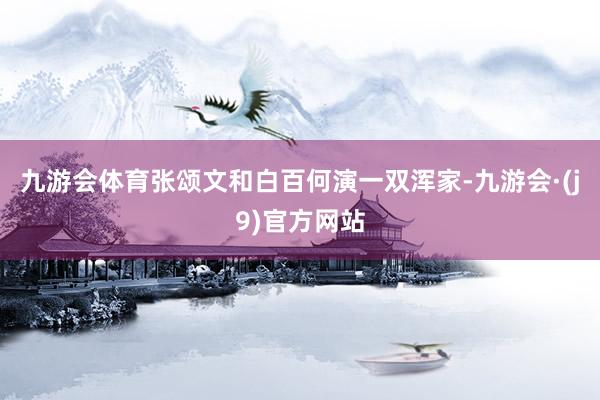 九游会体育张颂文和白百何演一双浑家-九游会·(j9)官方网站