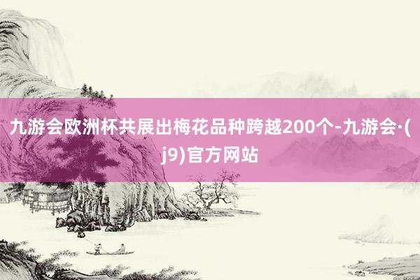 九游会欧洲杯共展出梅花品种跨越200个-九游会·(j9)官方网站