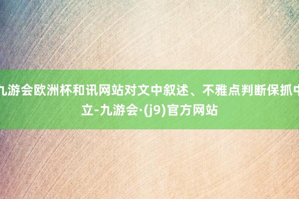 九游会欧洲杯和讯网站对文中叙述、不雅点判断保抓中立-九游会·(j9)官方网站