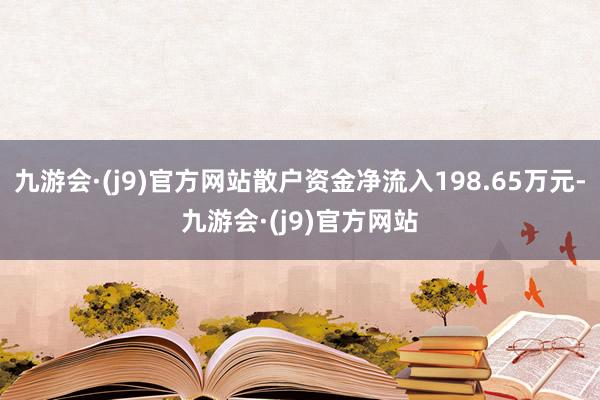 九游会·(j9)官方网站散户资金净流入198.65万元-九游会·(j9)官方网站