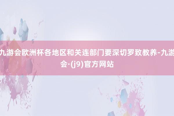 九游会欧洲杯各地区和关连部门要深切罗致教养-九游会·(j9)官方网站
